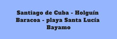 Circuitos visitando Santiago de Cuba, Holguín, playa de Santa Lucía, Baracoa o Bayamo